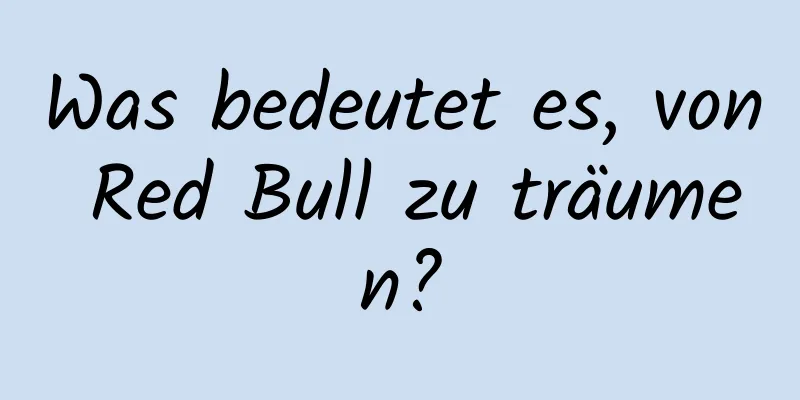 Was bedeutet es, von Red Bull zu träumen?