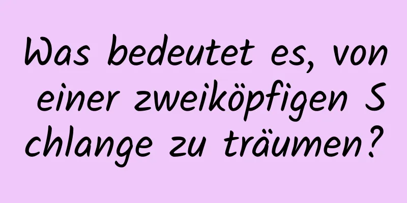 Was bedeutet es, von einer zweiköpfigen Schlange zu träumen?