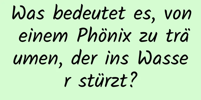 Was bedeutet es, von einem Phönix zu träumen, der ins Wasser stürzt?