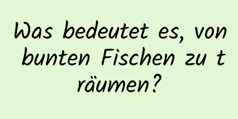 Was bedeutet es, von bunten Fischen zu träumen?