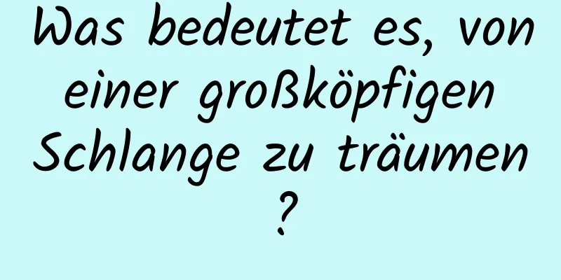 Was bedeutet es, von einer großköpfigen Schlange zu träumen?