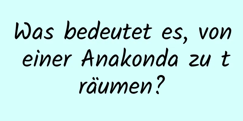 Was bedeutet es, von einer Anakonda zu träumen?