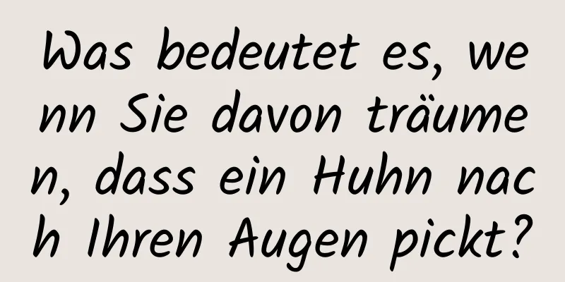 Was bedeutet es, wenn Sie davon träumen, dass ein Huhn nach Ihren Augen pickt?