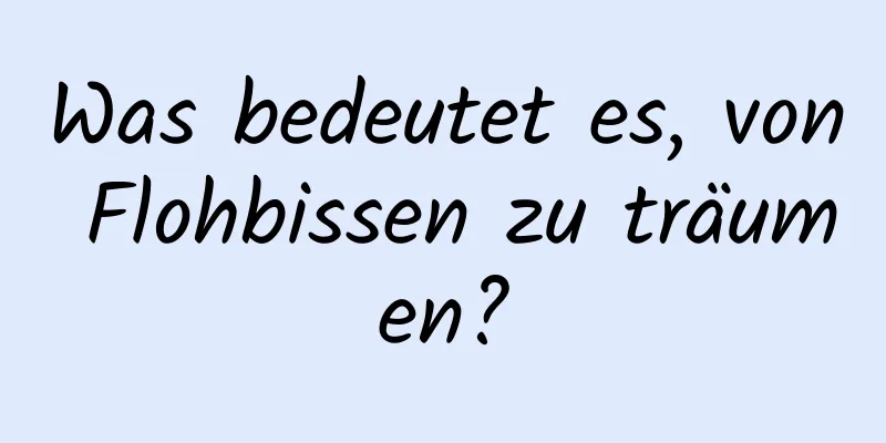 Was bedeutet es, von Flohbissen zu träumen?