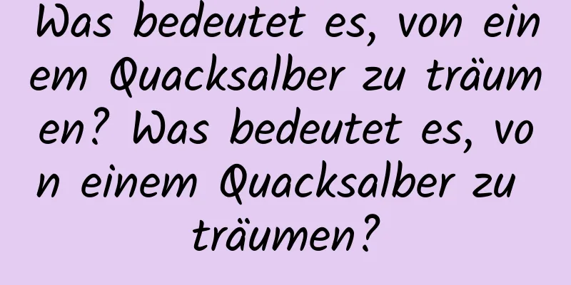 Was bedeutet es, von einem Quacksalber zu träumen? Was bedeutet es, von einem Quacksalber zu träumen?