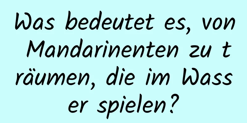 Was bedeutet es, von Mandarinenten zu träumen, die im Wasser spielen?