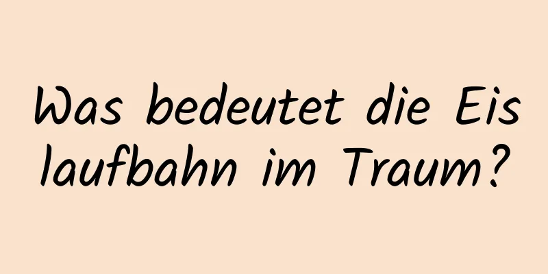 Was bedeutet die Eislaufbahn im Traum?