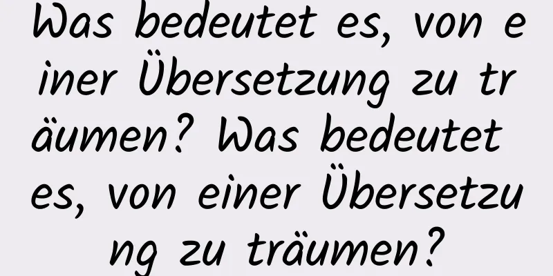 Was bedeutet es, von einer Übersetzung zu träumen? Was bedeutet es, von einer Übersetzung zu träumen?