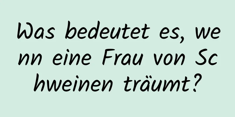 Was bedeutet es, wenn eine Frau von Schweinen träumt?