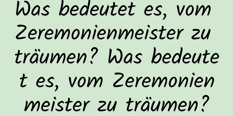 Was bedeutet es, vom Zeremonienmeister zu träumen? Was bedeutet es, vom Zeremonienmeister zu träumen?