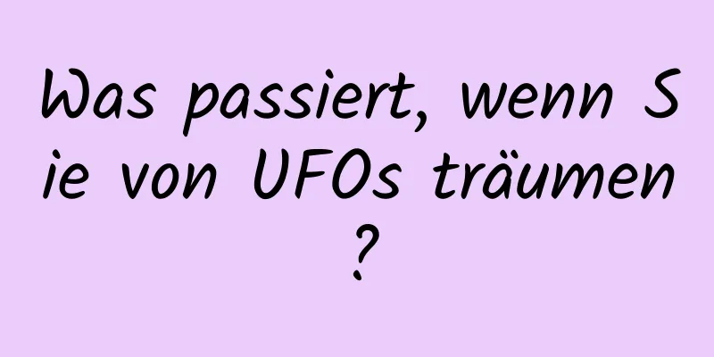 Was passiert, wenn Sie von UFOs träumen?