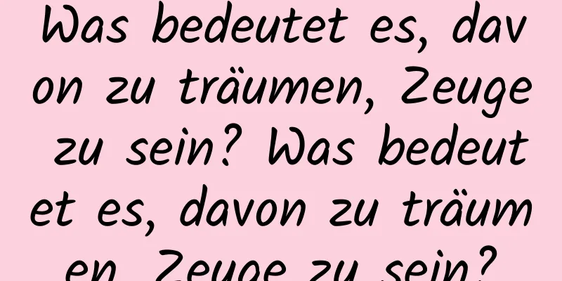 Was bedeutet es, davon zu träumen, Zeuge zu sein? Was bedeutet es, davon zu träumen, Zeuge zu sein?