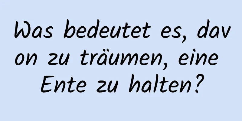 Was bedeutet es, davon zu träumen, eine Ente zu halten?