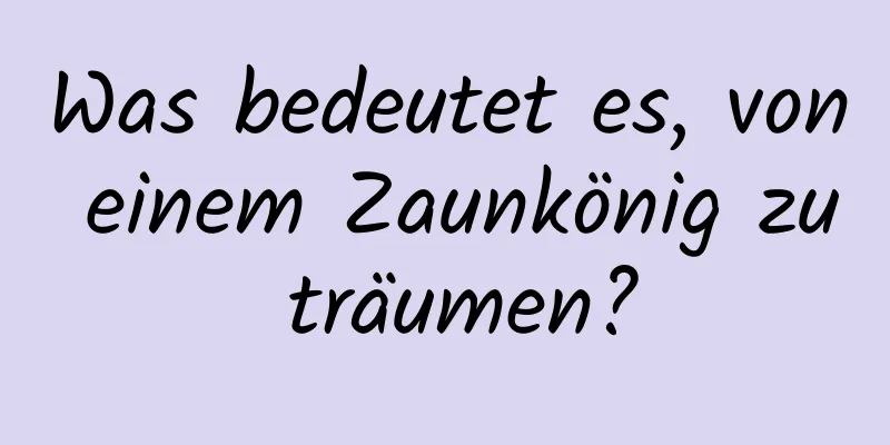 Was bedeutet es, von einem Zaunkönig zu träumen?