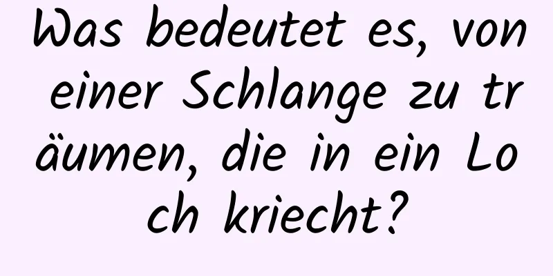 Was bedeutet es, von einer Schlange zu träumen, die in ein Loch kriecht?