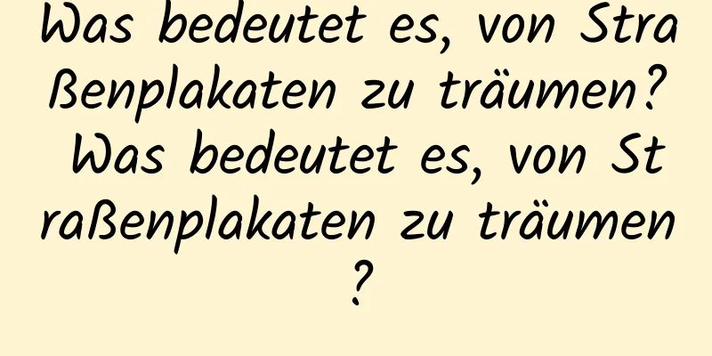 Was bedeutet es, von Straßenplakaten zu träumen? Was bedeutet es, von Straßenplakaten zu träumen?