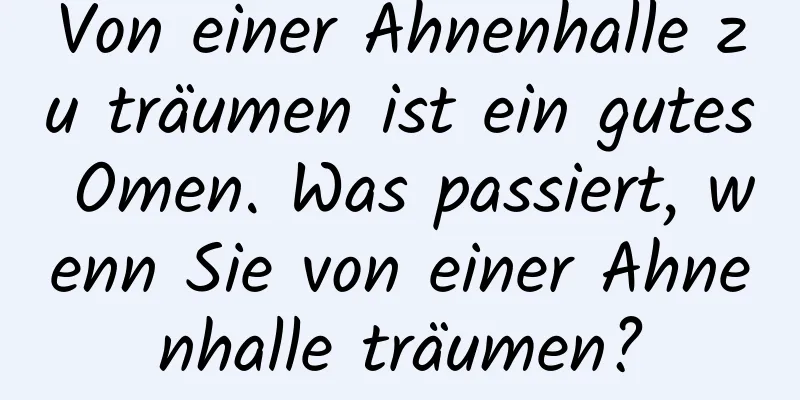 Von einer Ahnenhalle zu träumen ist ein gutes Omen. Was passiert, wenn Sie von einer Ahnenhalle träumen?