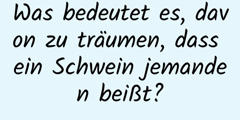 Was bedeutet es, davon zu träumen, dass ein Schwein jemanden beißt?