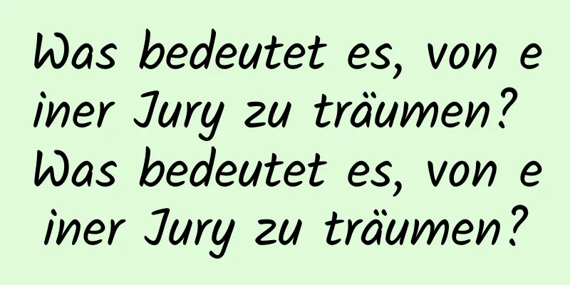 Was bedeutet es, von einer Jury zu träumen? Was bedeutet es, von einer Jury zu träumen?