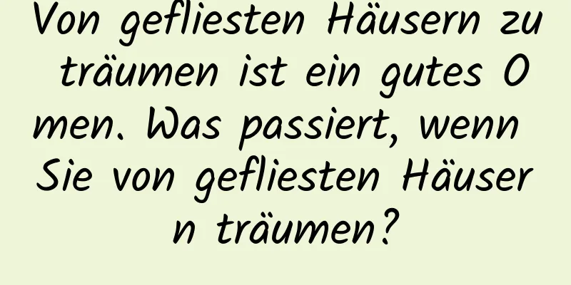 Von gefliesten Häusern zu träumen ist ein gutes Omen. Was passiert, wenn Sie von gefliesten Häusern träumen?