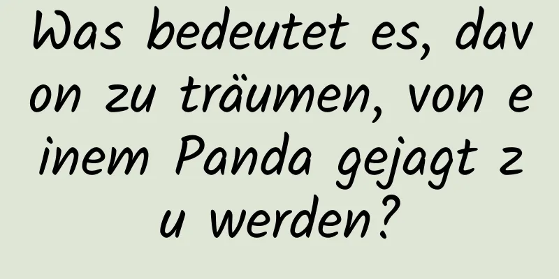 Was bedeutet es, davon zu träumen, von einem Panda gejagt zu werden?