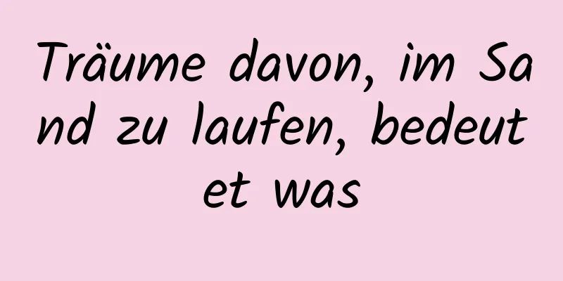 Träume davon, im Sand zu laufen, bedeutet was