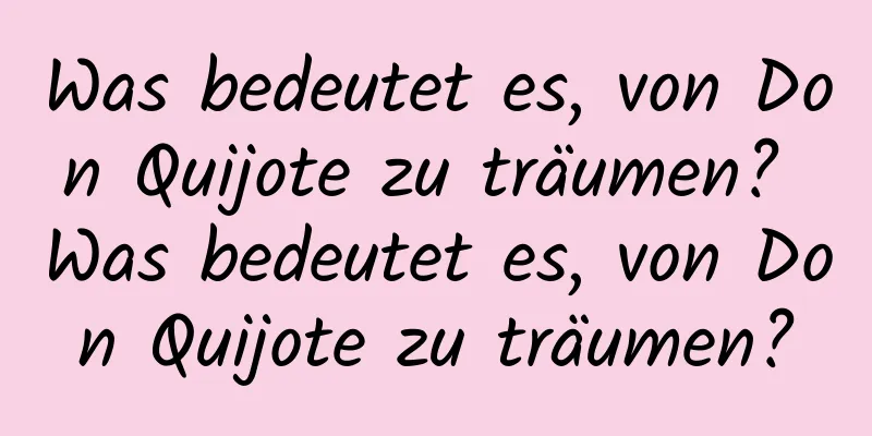 Was bedeutet es, von Don Quijote zu träumen? Was bedeutet es, von Don Quijote zu träumen?