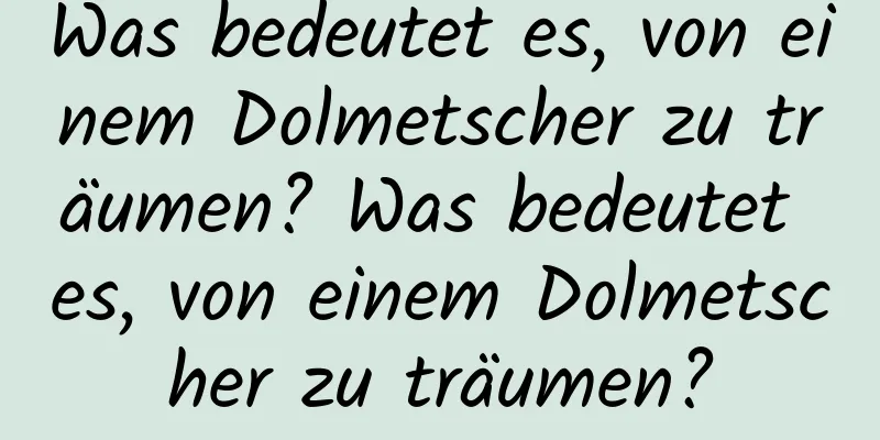 Was bedeutet es, von einem Dolmetscher zu träumen? Was bedeutet es, von einem Dolmetscher zu träumen?