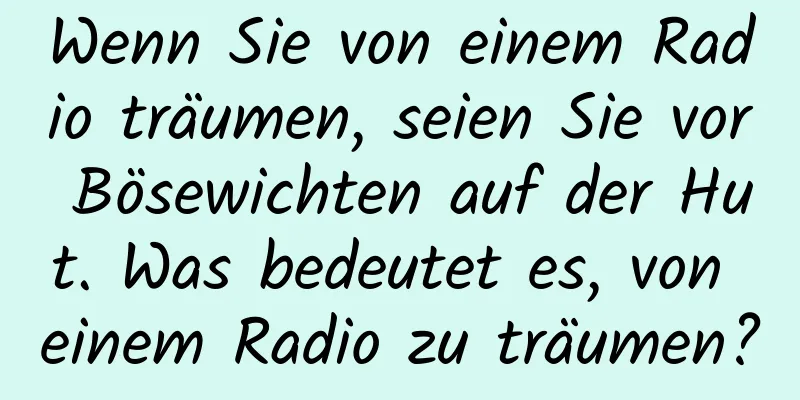 Wenn Sie von einem Radio träumen, seien Sie vor Bösewichten auf der Hut. Was bedeutet es, von einem Radio zu träumen?