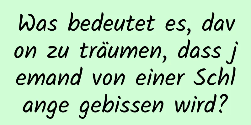 Was bedeutet es, davon zu träumen, dass jemand von einer Schlange gebissen wird?