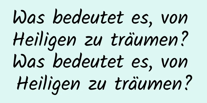 Was bedeutet es, von Heiligen zu träumen? Was bedeutet es, von Heiligen zu träumen?