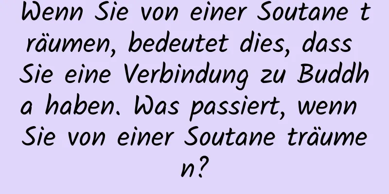 Wenn Sie von einer Soutane träumen, bedeutet dies, dass Sie eine Verbindung zu Buddha haben. Was passiert, wenn Sie von einer Soutane träumen?