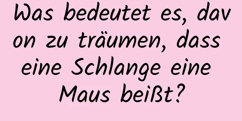 Was bedeutet es, davon zu träumen, dass eine Schlange eine Maus beißt?