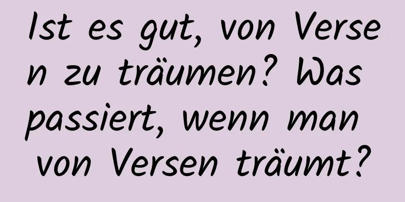 Ist es gut, von Versen zu träumen? Was passiert, wenn man von Versen träumt?