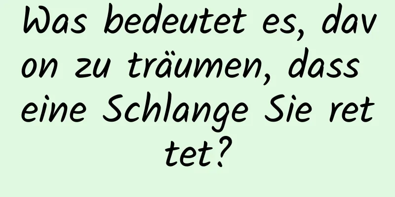 Was bedeutet es, davon zu träumen, dass eine Schlange Sie rettet?