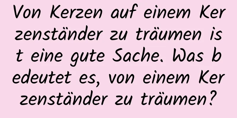 Von Kerzen auf einem Kerzenständer zu träumen ist eine gute Sache. Was bedeutet es, von einem Kerzenständer zu träumen?