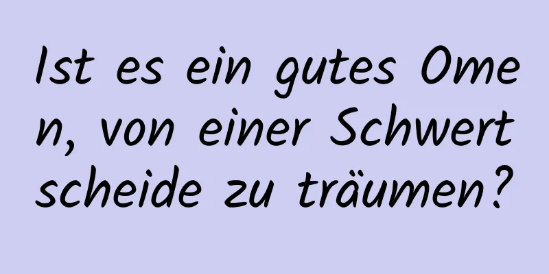 Ist es ein gutes Omen, von einer Schwertscheide zu träumen?