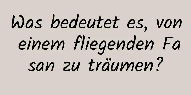 Was bedeutet es, von einem fliegenden Fasan zu träumen?