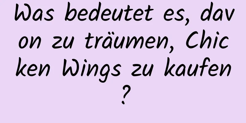 Was bedeutet es, davon zu träumen, Chicken Wings zu kaufen?