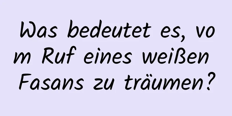 Was bedeutet es, vom Ruf eines weißen Fasans zu träumen?