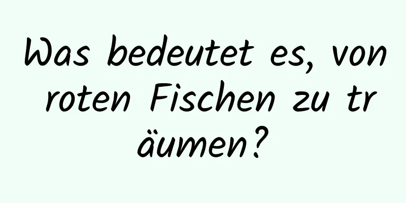 Was bedeutet es, von roten Fischen zu träumen?