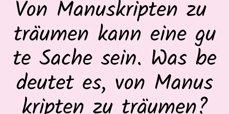 Von Manuskripten zu träumen kann eine gute Sache sein. Was bedeutet es, von Manuskripten zu träumen?