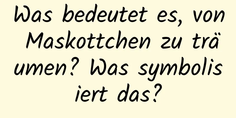 Was bedeutet es, von Maskottchen zu träumen? Was symbolisiert das?