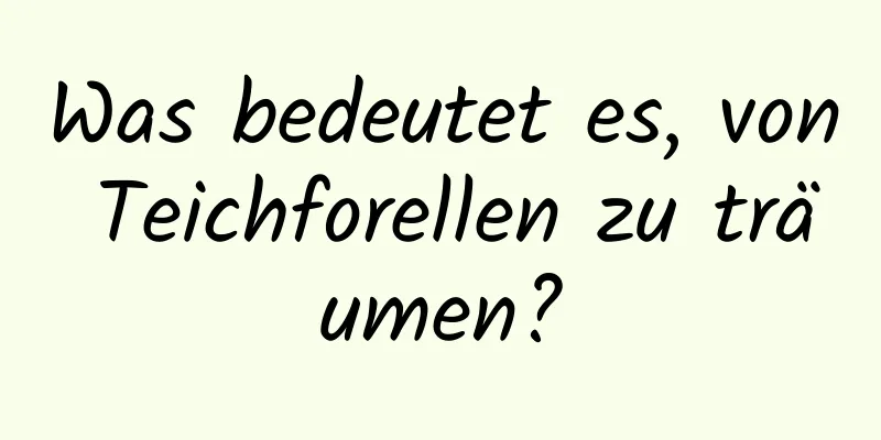 Was bedeutet es, von Teichforellen zu träumen?