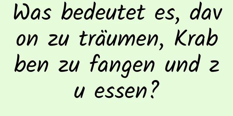 Was bedeutet es, davon zu träumen, Krabben zu fangen und zu essen?