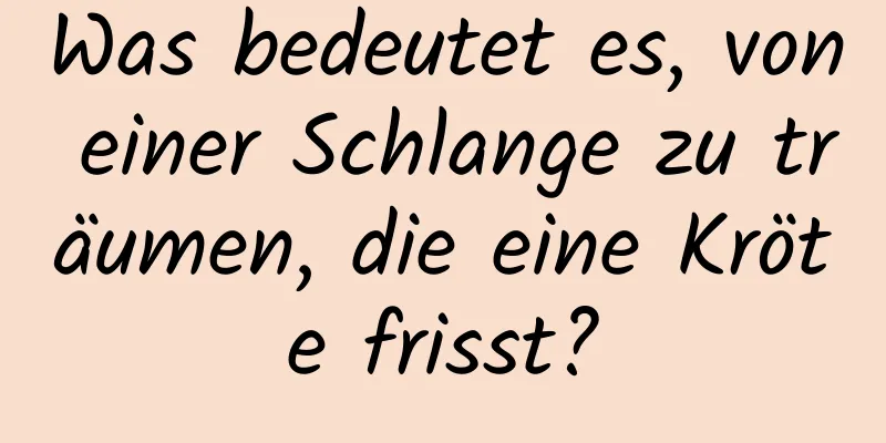 Was bedeutet es, von einer Schlange zu träumen, die eine Kröte frisst?