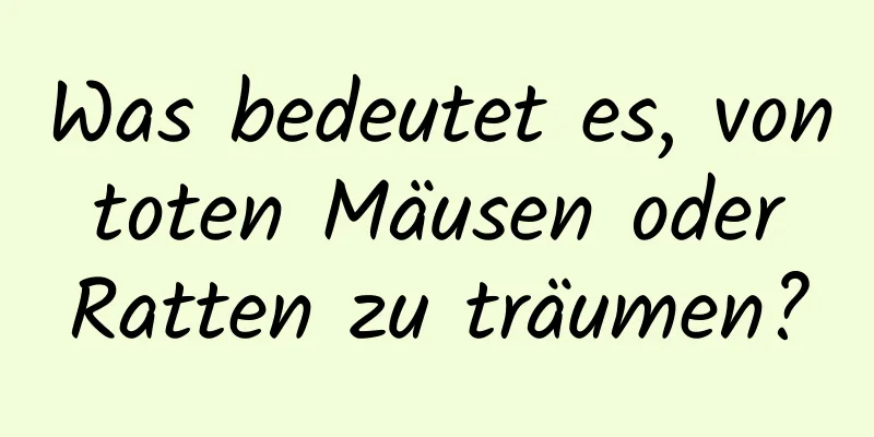 Was bedeutet es, von toten Mäusen oder Ratten zu träumen?