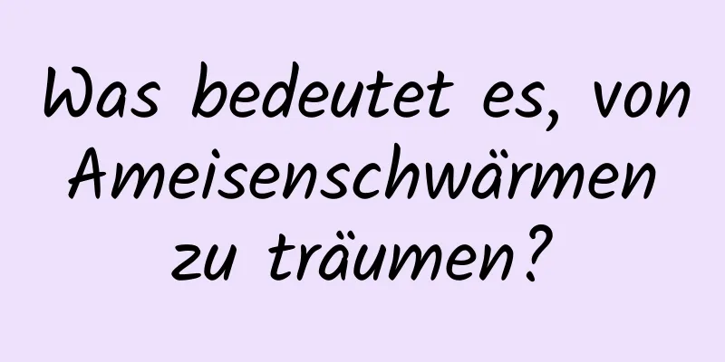 Was bedeutet es, von Ameisenschwärmen zu träumen?