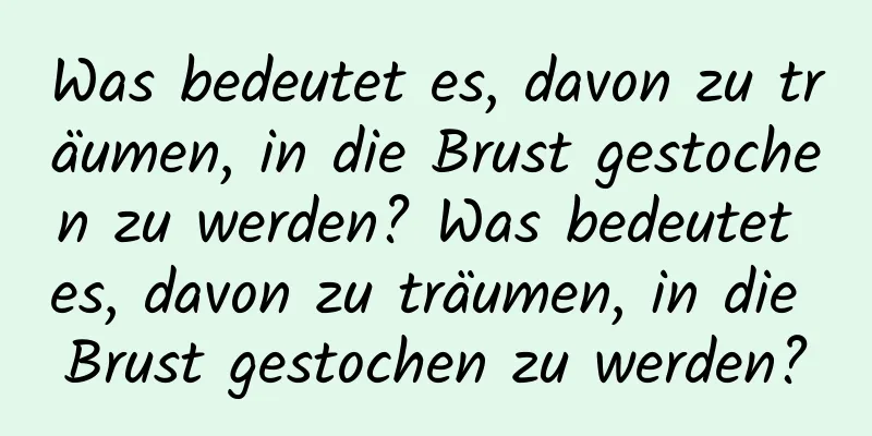 Was bedeutet es, davon zu träumen, in die Brust gestochen zu werden? Was bedeutet es, davon zu träumen, in die Brust gestochen zu werden?