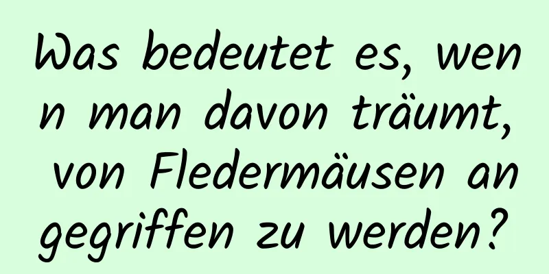 Was bedeutet es, wenn man davon träumt, von Fledermäusen angegriffen zu werden?